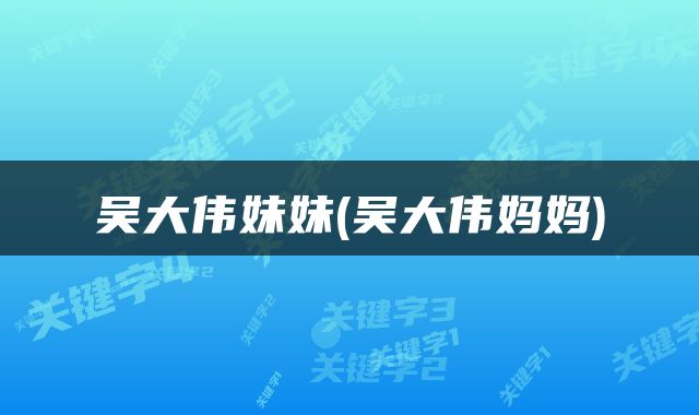吴大伟妹妹(吴大伟妈妈)