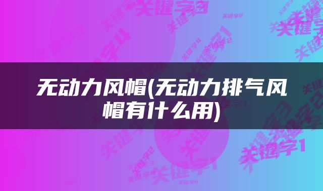 无动力风帽(无动力排气风帽有什么用)