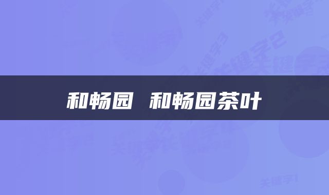 和畅园 和畅园茶叶