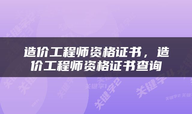 造价工程师资格证书，造价工程师资格证书查询