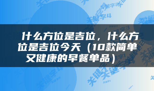  什么方位是吉位，什么方位是吉位今天（10款简单又健康的早餐单品） 