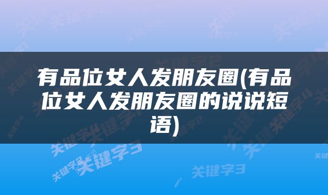 有品位女人发朋友圈(有品位女人发朋友圈的说说短语)