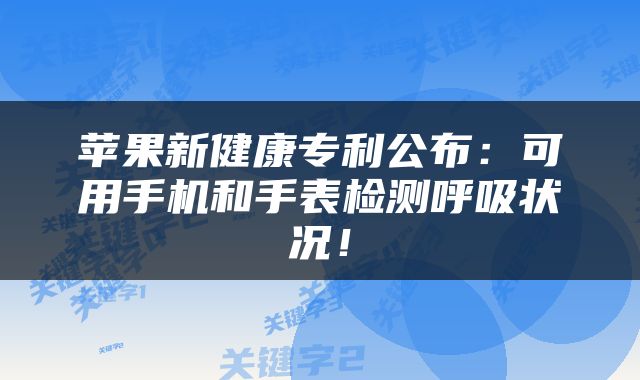 苹果新健康专利公布：可用手机和手表检测呼吸状况！