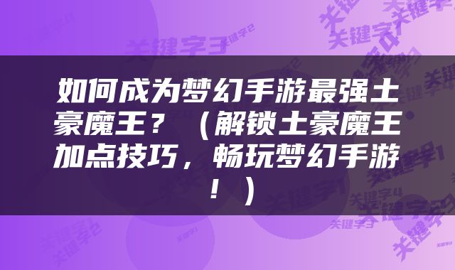 如何成为梦幻手游最强土豪魔王？（解锁土豪魔王加点技巧，畅玩梦幻手游！）