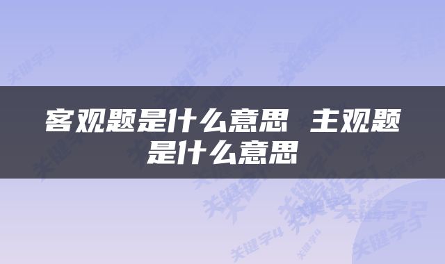 客观题是什么意思 主观题是什么意思