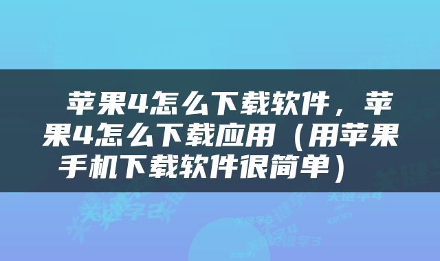  苹果4怎么下载软件，苹果4怎么下载应用（用苹果手机下载软件很简单） 