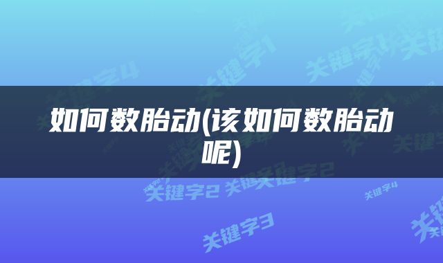 如何数胎动(该如何数胎动呢)