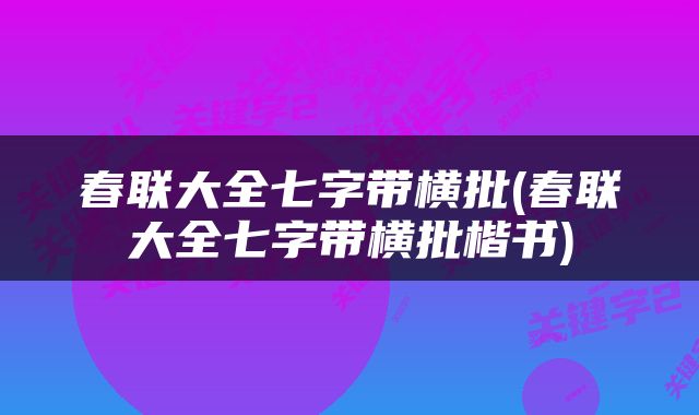 春联大全七字带横批(春联大全七字带横批楷书)