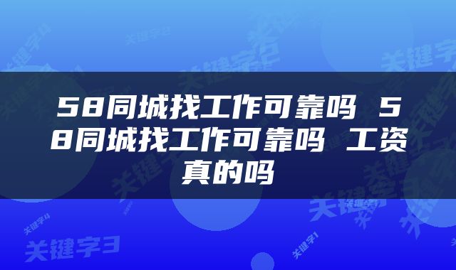 58同城找工作可靠吗 58同城找工作可靠吗 工资真的吗