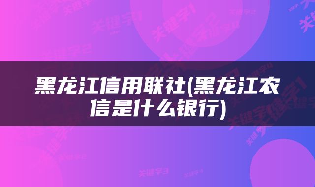 黑龙江信用联社(黑龙江农信是什么银行)