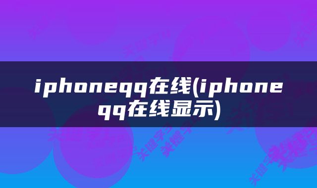 iphoneqq在线(iphoneqq在线显示)