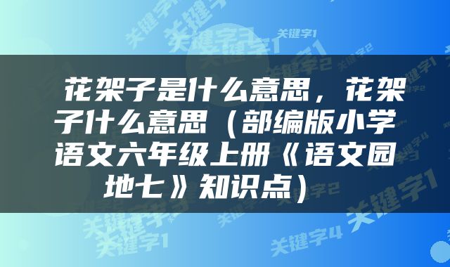  花架子是什么意思，花架子什么意思（部编版小学语文六年级上册《语文园地七》知识点） 