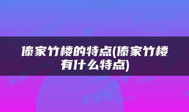 傣家竹楼的特点(傣家竹楼有什么特点)