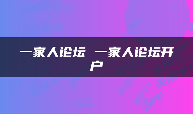 一家人论坛 一家人论坛开户