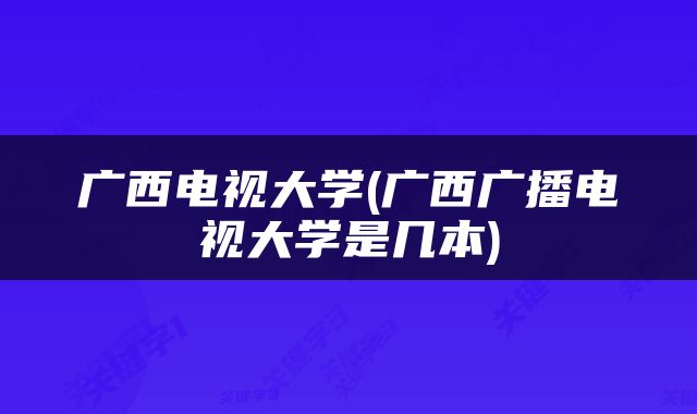 广西电视大学(广西广播电视大学是几本)