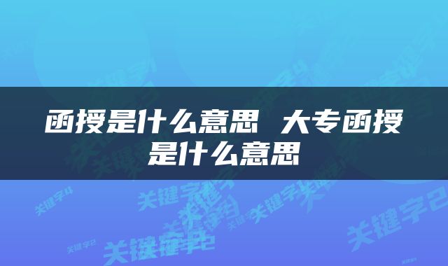 函授是什么意思 大专函授是什么意思