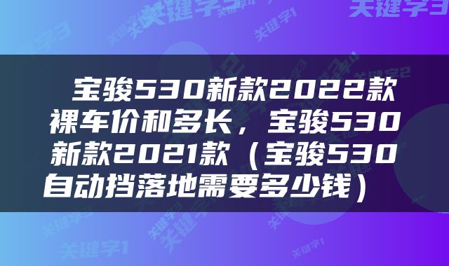  宝骏530新款2022款裸车价和多长，宝骏530新款2021款（宝骏530自动挡落地需要多少钱） 