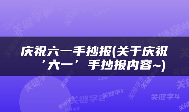庆祝六一手抄报(关于庆祝‘六一’手抄报内容~)