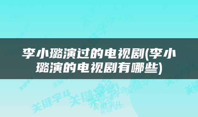 李小璐演过的电视剧(李小璐演的电视剧有哪些)