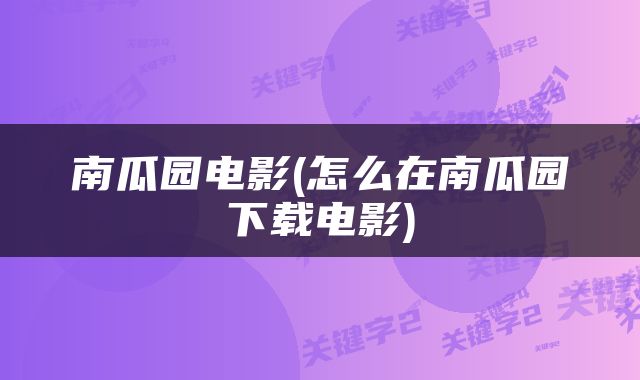 南瓜园电影(怎么在南瓜园下载电影)