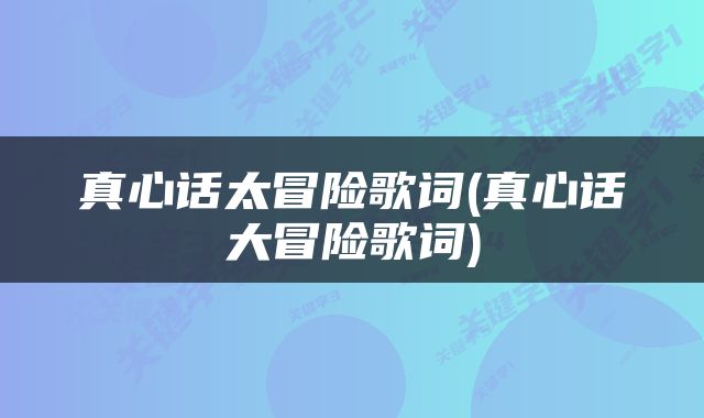 真心话太冒险歌词(真心话大冒险歌词)