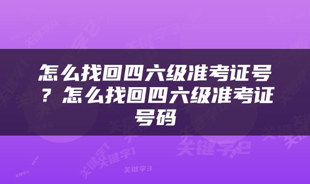 怎么找回四六级准考证号？怎么找回四六级准考证号码