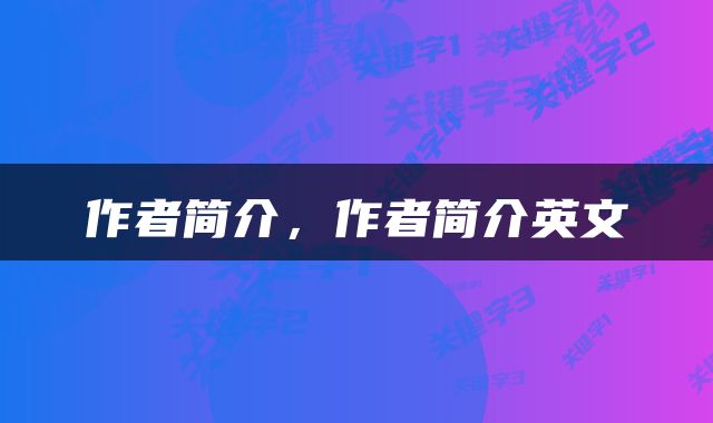 作者简介，作者简介英文