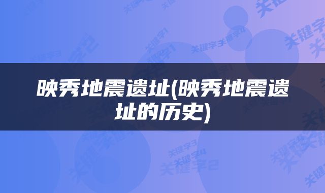 映秀地震遗址(映秀地震遗址的历史)