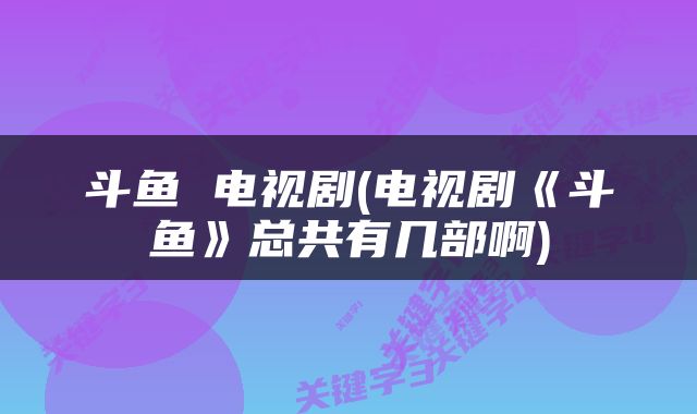 斗鱼 电视剧(电视剧《斗鱼》总共有几部啊)