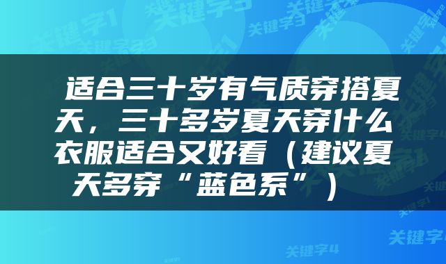  适合三十岁有气质穿搭夏天，三十多岁夏天穿什么衣服适合又好看（建议夏天多穿“蓝色系”） 