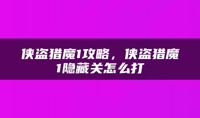 侠盗猎魔1攻略，侠盗猎魔1隐藏关怎么打