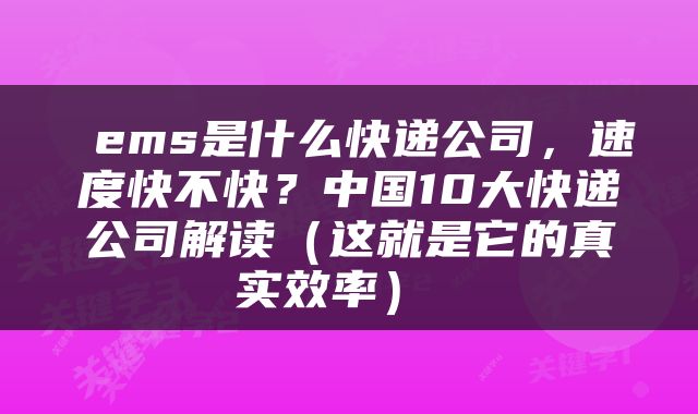  ems是什么快递公司，速度快不快？中国10大快递公司解读（这就是它的真实效率） 