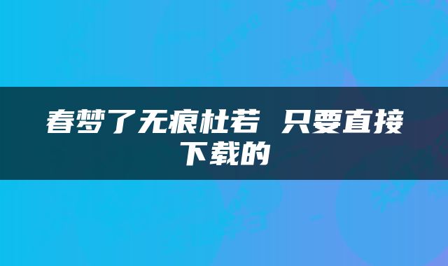 春梦了无痕杜若 只要直接下载的