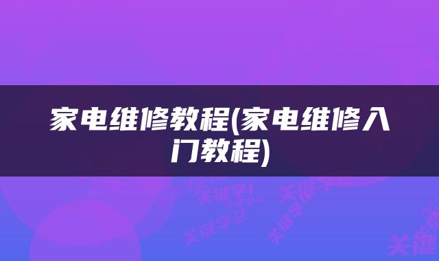 家电维修教程(家电维修入门教程)