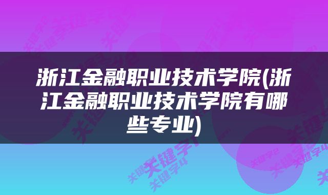 浙江金融职业技术学院(浙江金融职业技术学院有哪些专业)