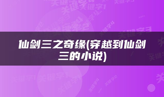 仙剑三之奇缘(穿越到仙剑三的小说)