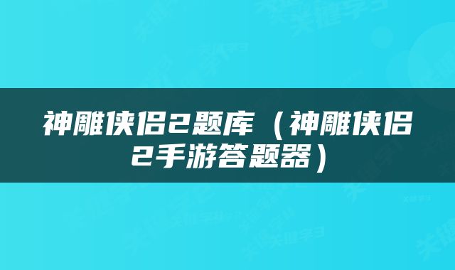 神雕侠侣2题库（神雕侠侣2手游答题器）