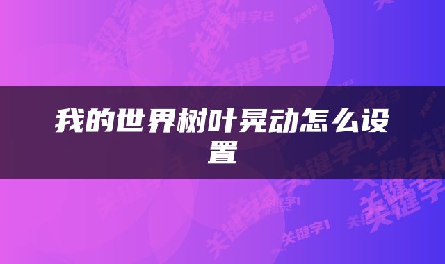 我的世界树叶晃动怎么设置