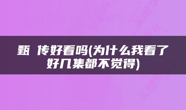 甄嬛传好看吗(为什么我看了好几集都不觉得)