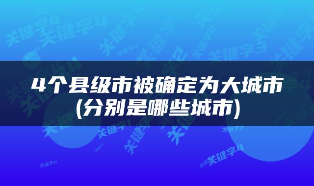 4个县级市被确定为大城市(分别是哪些城市)