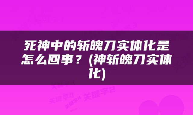 死神中的斩魄刀实体化是怎么回事？(神斩魄刀实体化)