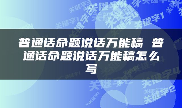 普通话命题说话万能稿 普通话命题说话万能稿怎么写
