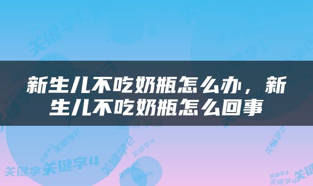 新生儿不吃奶瓶怎么办，新生儿不吃奶瓶怎么回事