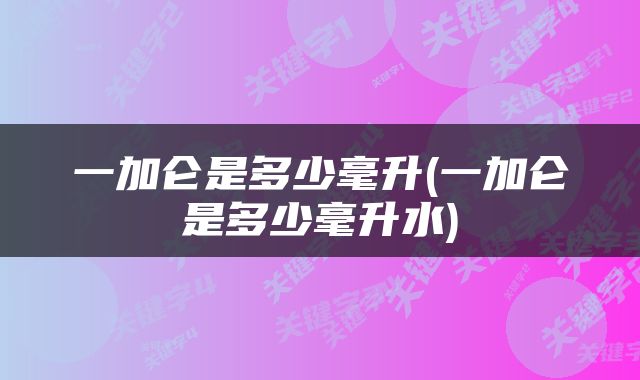 一加仑是多少毫升(一加仑是多少毫升水)
