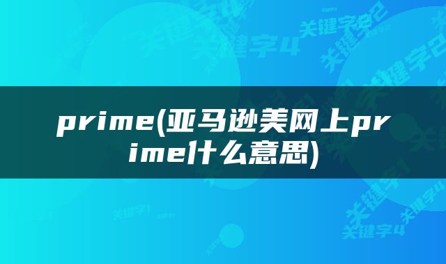 prime(亚马逊美网上prime什么意思)