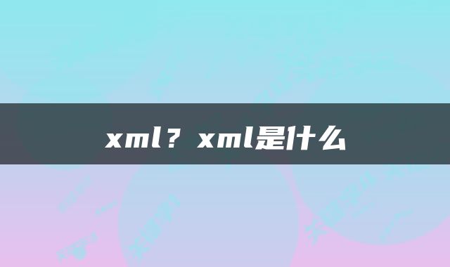 xml？xml是什么