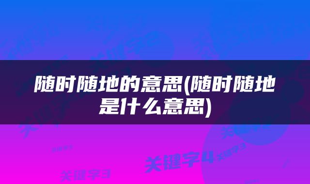 随时随地的意思(随时随地是什么意思)