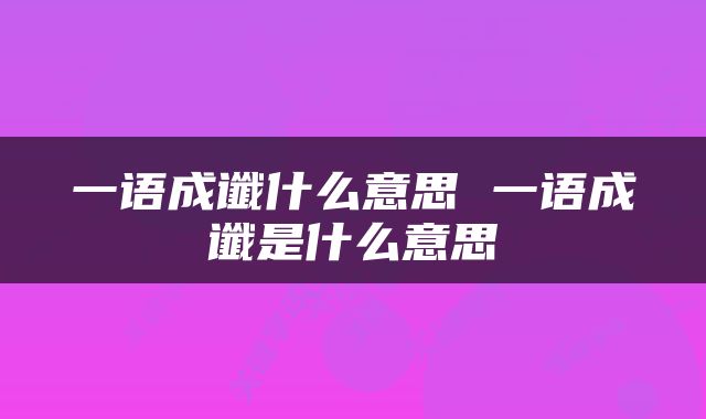 一语成谶什么意思 一语成谶是什么意思
