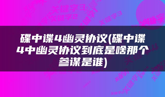 碟中谍4幽灵协议(碟中谍4中幽灵协议到底是啥那个参谋是谁)