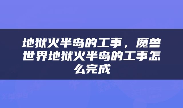 地狱火半岛的工事，魔兽世界地狱火半岛的工事怎么完成